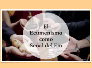 Ecumenismo como Señal del Fin